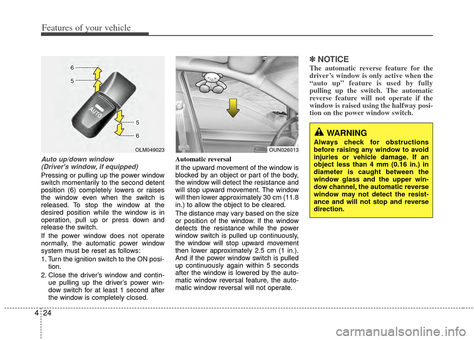 KIA Sportage 2011 SL / 3.G Owners Manual Features of your vehicle
24
4
Auto up/down window 
(Drivers window, if equipped) 
Pressing or pulling up the power window
switch momentarily to the second detent
position (6) completely lowers or rai