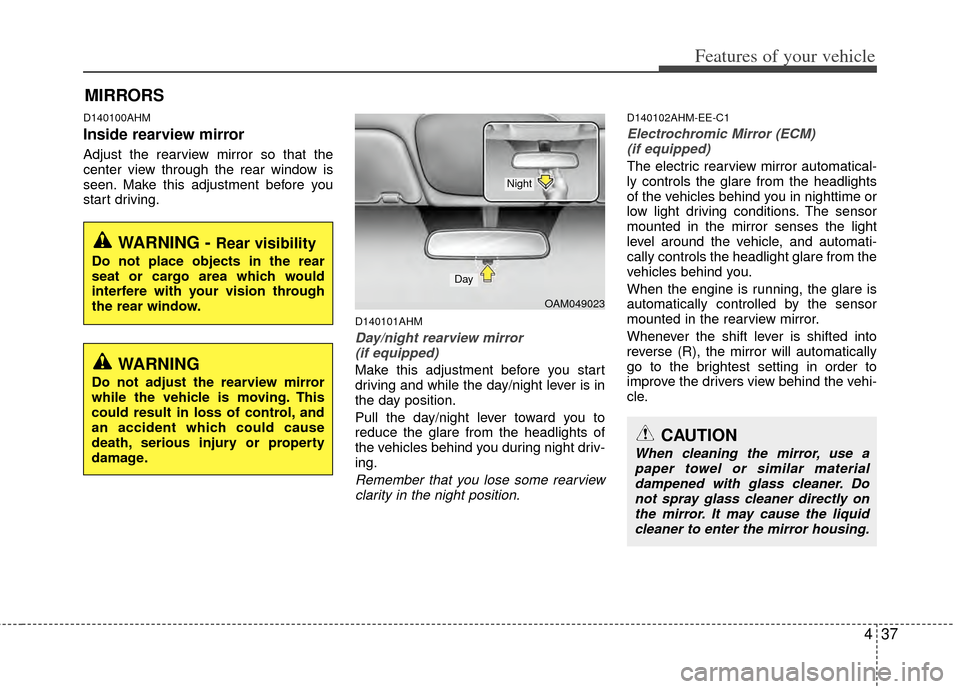 KIA Sportage 2011 SL / 3.G Owners Manual 437
Features of your vehicle
D140100AHM
Inside rearview mirror
Adjust the rearview mirror so that the
center view through the rear window is
seen. Make this adjustment before you
start driving.
D14010