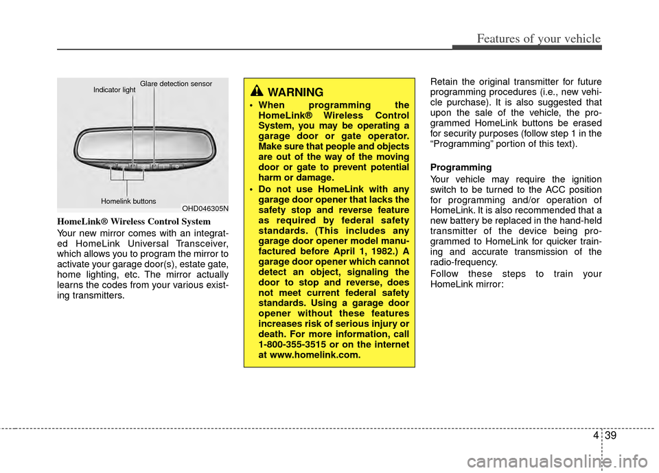 KIA Sportage 2011 SL / 3.G Owners Manual 439
Features of your vehicle
HomeLink® Wireless Control System
Your new mirror comes with an integrat-
ed HomeLink Universal Transceiver,
which allows you to program the mirror to
activate your garag