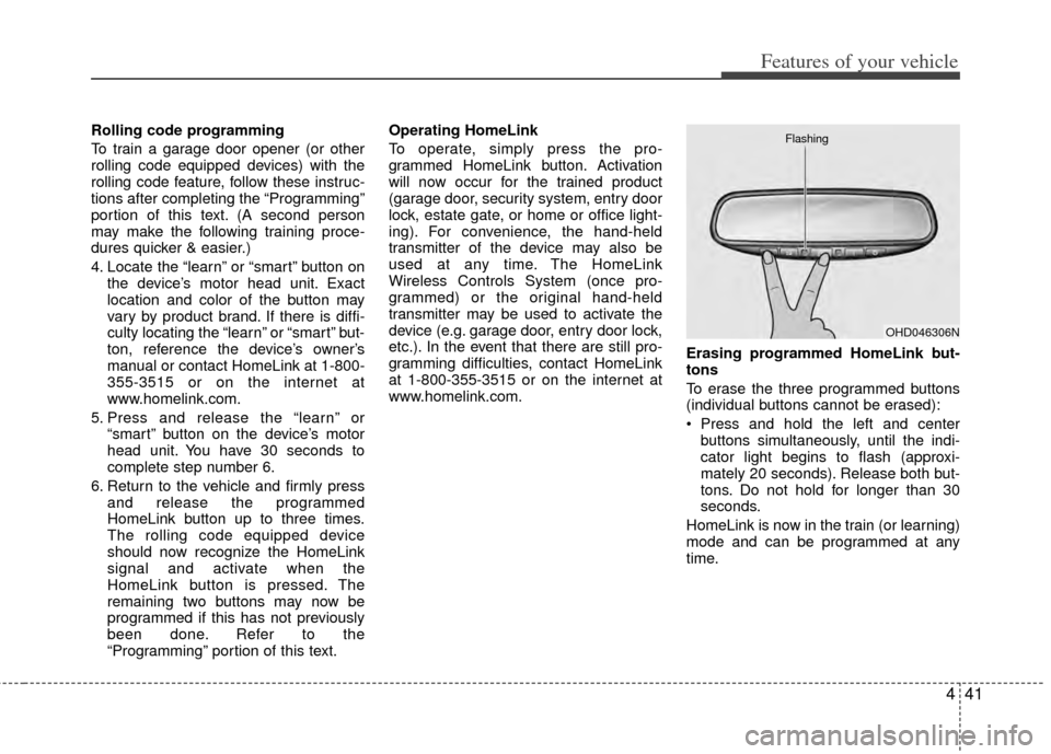 KIA Sportage 2011 SL / 3.G Owners Manual 441
Features of your vehicle
Rolling code programming
To train a garage door opener (or other
rolling code equipped devices) with the
rolling code feature, follow these instruc-
tions after completing