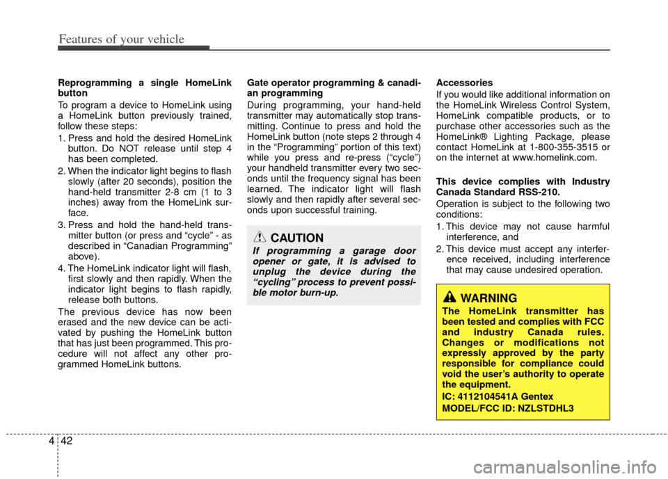 KIA Sportage 2011 SL / 3.G Owners Manual Features of your vehicle
42
4
Reprogramming a single HomeLink
button
To program a device to HomeLink using
a HomeLink button previously trained,
follow these steps:
1. Press and hold the desired HomeL KIA Sportage 2011 SL / 3.G Owners Manual Features of your vehicle
42
4
Reprogramming a single HomeLink
button
To program a device to HomeLink using
a HomeLink button previously trained,
follow these steps:
1. Press and hold the desired HomeL