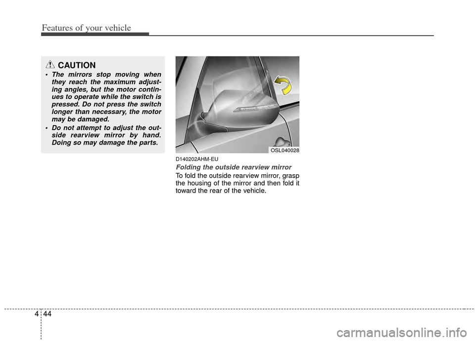 KIA Sportage 2011 SL / 3.G Owners Manual Features of your vehicle
44
4
D140202AHM-EU
Folding the outside rearview mirror
To fold the outside rearview mirror, grasp
the housing of the mirror and then fold it
toward the rear of the vehicle.
CA