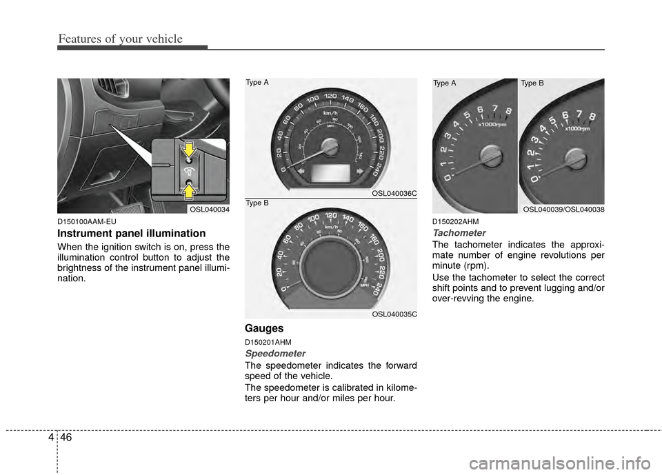 KIA Sportage 2011 SL / 3.G Owners Guide Features of your vehicle
46
4
D150100AAM-EU
Instrument panel illumination
When the ignition switch is on, press the
illumination control button to adjust the
brightness of the instrument panel illumi-