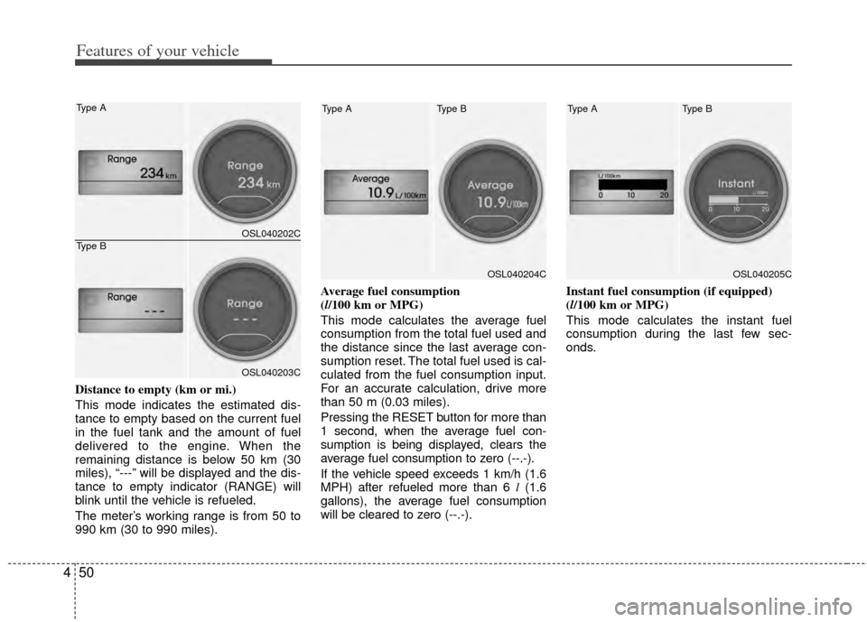 KIA Sportage 2011 SL / 3.G Owners Manual Features of your vehicle
50
4
Distance to empty (km or mi.)
This mode indicates the estimated dis-
tance to empty based on the current fuel
in the fuel tank and the amount of fuel
delivered to the eng