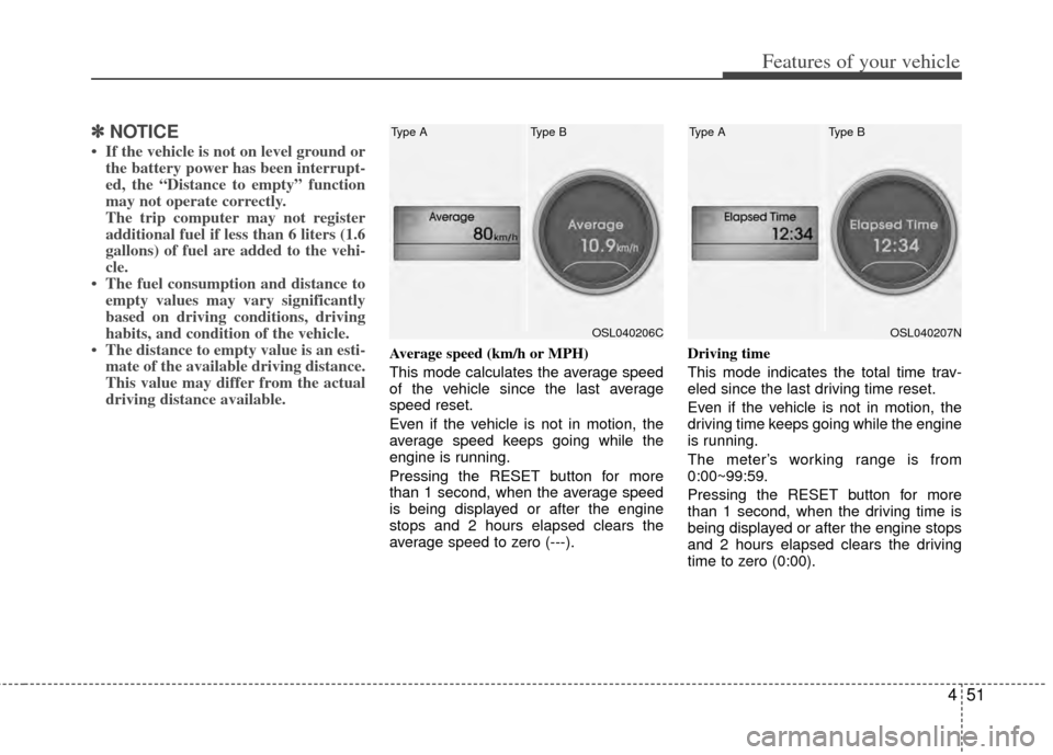 KIA Sportage 2011 SL / 3.G Owners Guide 451
Features of your vehicle
✽
✽NOTICE
• If the vehicle is not on level ground or
the battery power has been interrupt-
ed, the “Distance to empty” function
may not operate correctly.
The tr