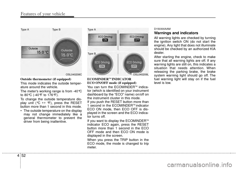 KIA Sportage 2011 SL / 3.G Owners Guide Features of your vehicle
52
4
Outside thermometer (if equipped)
This mode indicates the outside temper-
ature around the vehicle.
The meters working range is from -40°C
to 80°C (-40°F to 176°F).
