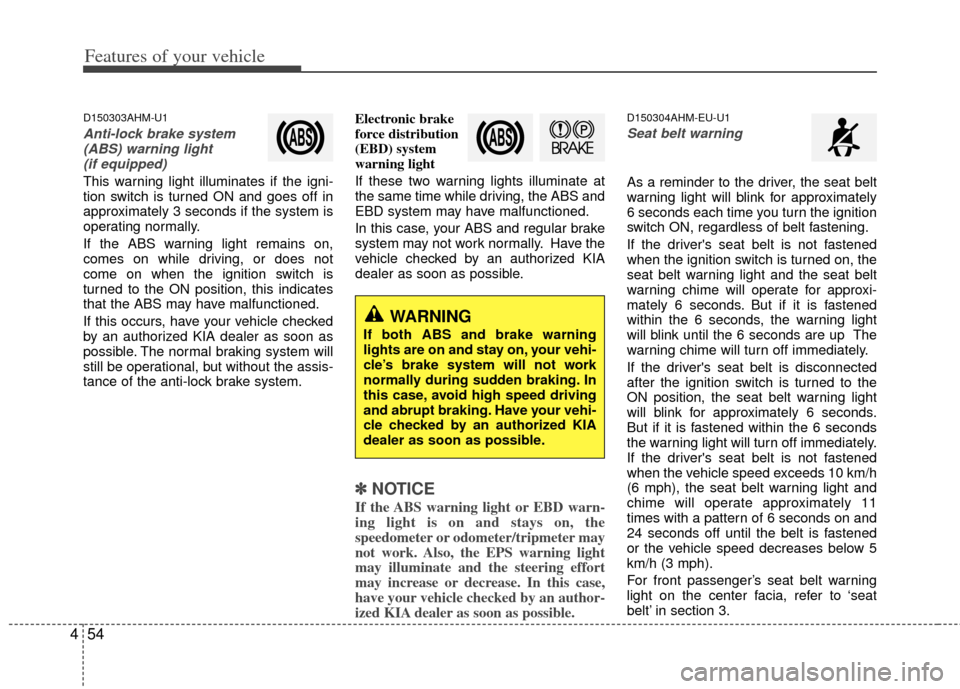 KIA Sportage 2011 SL / 3.G Service Manual Features of your vehicle
54
4
D150303AHM-U1
Anti-lock brake system
(ABS) warning light (if equipped)
This warning light illuminates if the igni-
tion switch is turned ON and goes off in
approximately 