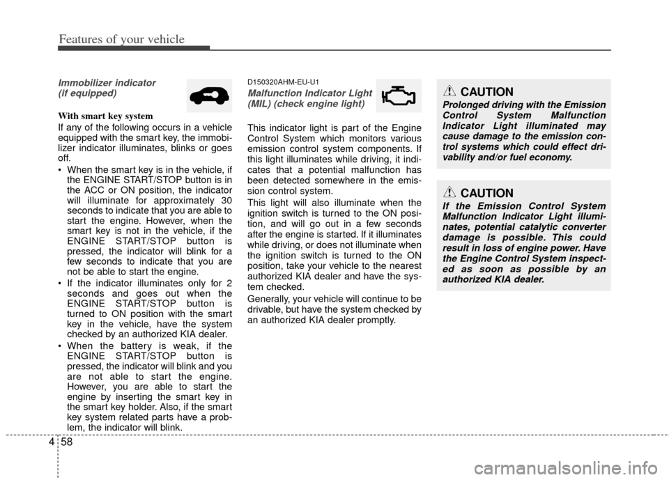 KIA Sportage 2011 SL / 3.G Owners Manual Features of your vehicle
58
4
Immobilizer indicator
(if equipped)
With smart key system
If any of the following occurs in a vehicle
equipped with the smart key, the immobi-
lizer indicator illuminat KIA Sportage 2011 SL / 3.G Owners Manual Features of your vehicle
58
4
Immobilizer indicator
(if equipped)
With smart key system
If any of the following occurs in a vehicle
equipped with the smart key, the immobi-
lizer indicator illuminat