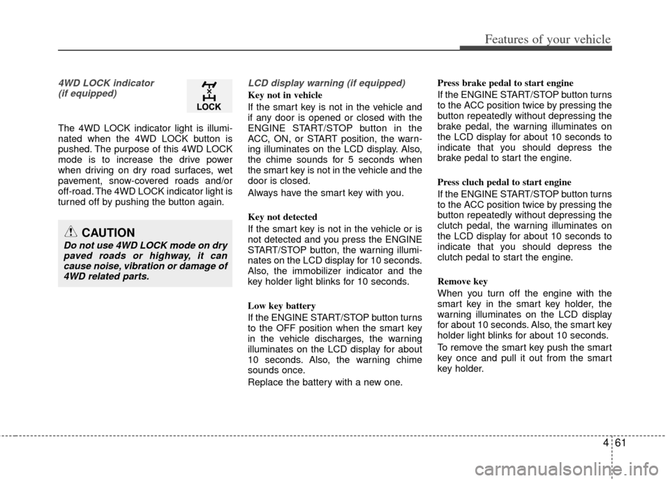 KIA Sportage 2011 SL / 3.G Owners Manual 461
Features of your vehicle
4WD LOCK indicator (if equipped)
The 4WD LOCK indicator light is illumi-
nated when the 4WD LOCK button is
pushed. The purpose of this 4WD LOCK
mode is to increase the dri