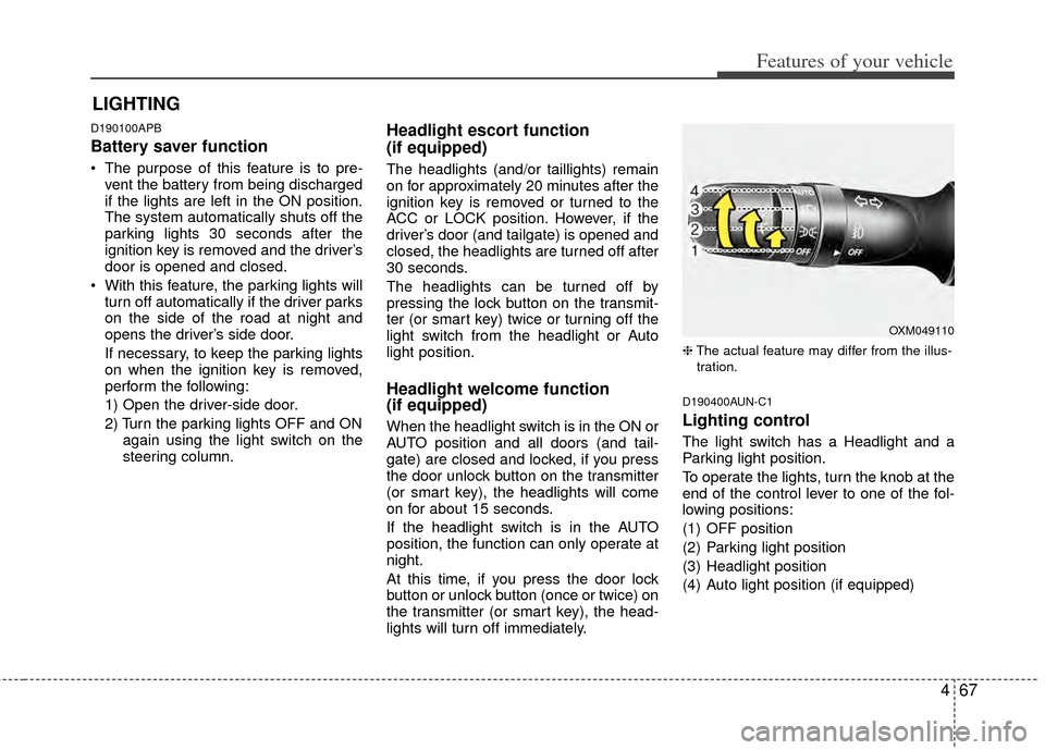 KIA Sportage 2011 SL / 3.G Owners Manual 467
Features of your vehicle
D190100APB
Battery saver function
 The purpose of this feature is to pre-vent the battery from being discharged
if the lights are left in the ON position.
The system autom