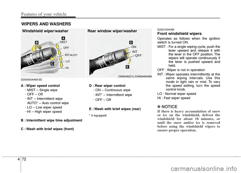 KIA Sportage 2011 SL / 3.G Owners Manual Features of your vehicle
72
4
D200000AAM-EE D200100AAM
Front windshield wipers 
Operates as follows when the ignition
switch is turned ON.
MIST : For a 
single wiping cycle, push the
lever upward and 