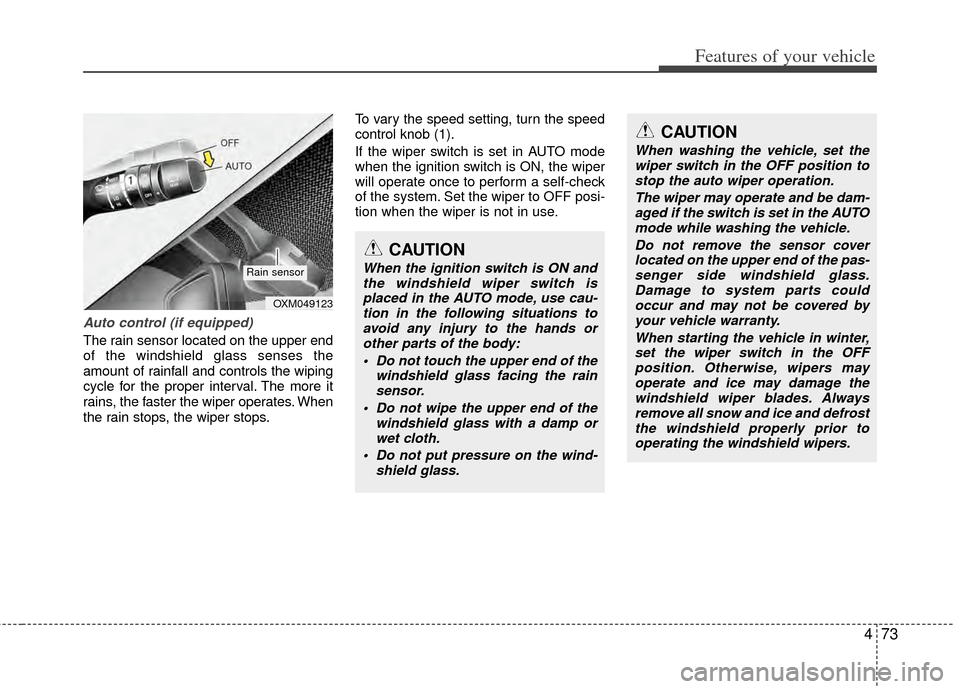 KIA Sportage 2011 SL / 3.G Owners Manual 473
Features of your vehicle
Auto control (if equipped)
The rain sensor located on the upper end
of the windshield glass senses the
amount of rainfall and controls the wiping
cycle for the proper inte