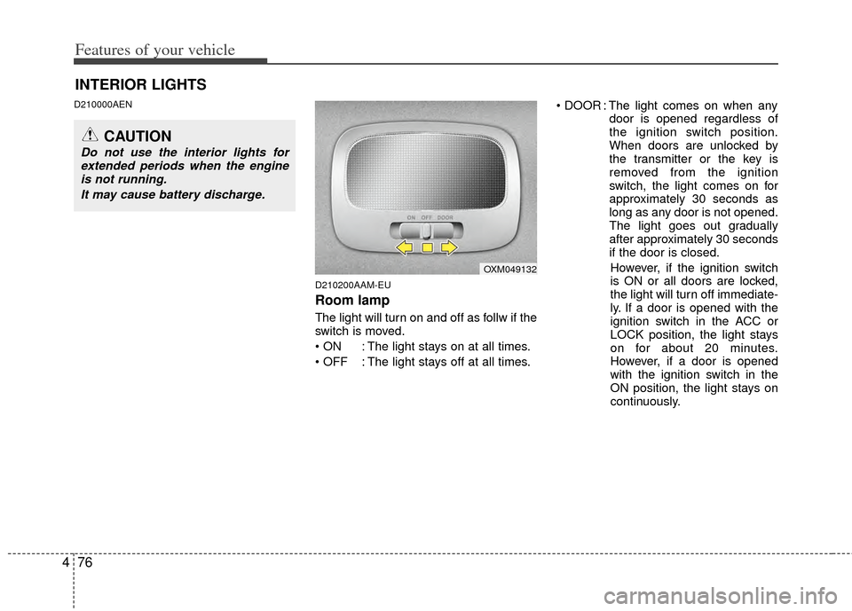 KIA Sportage 2011 SL / 3.G Owners Manual Features of your vehicle
76
4
D210000AEN
D210200AAM-EU
Room lamp
The light will turn on and off as follw if the
switch is moved.
 : The light stays on at all times.
 : The light stays off at all times