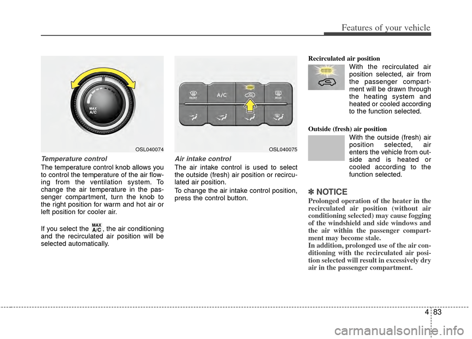 KIA Sportage 2011 SL / 3.G Owners Manual 483
Features of your vehicle
Temperature control
The temperature control knob allows you
to control the temperature of the air flow-
ing from the ventilation system. To
change the air temperature in t