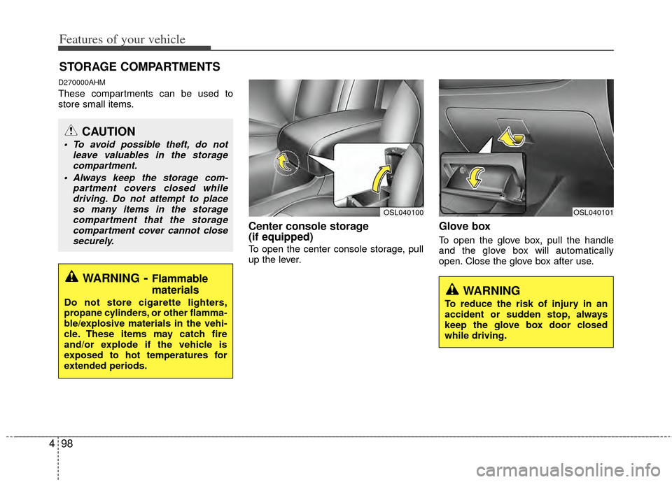 KIA Sportage 2011 SL / 3.G Owners Manual Features of your vehicle
98
4
D270000AHM
These compartments can be used to
store small items.
Center console storage 
(if equipped)
To open the center console storage, pull
up the lever.
Glove box
To 