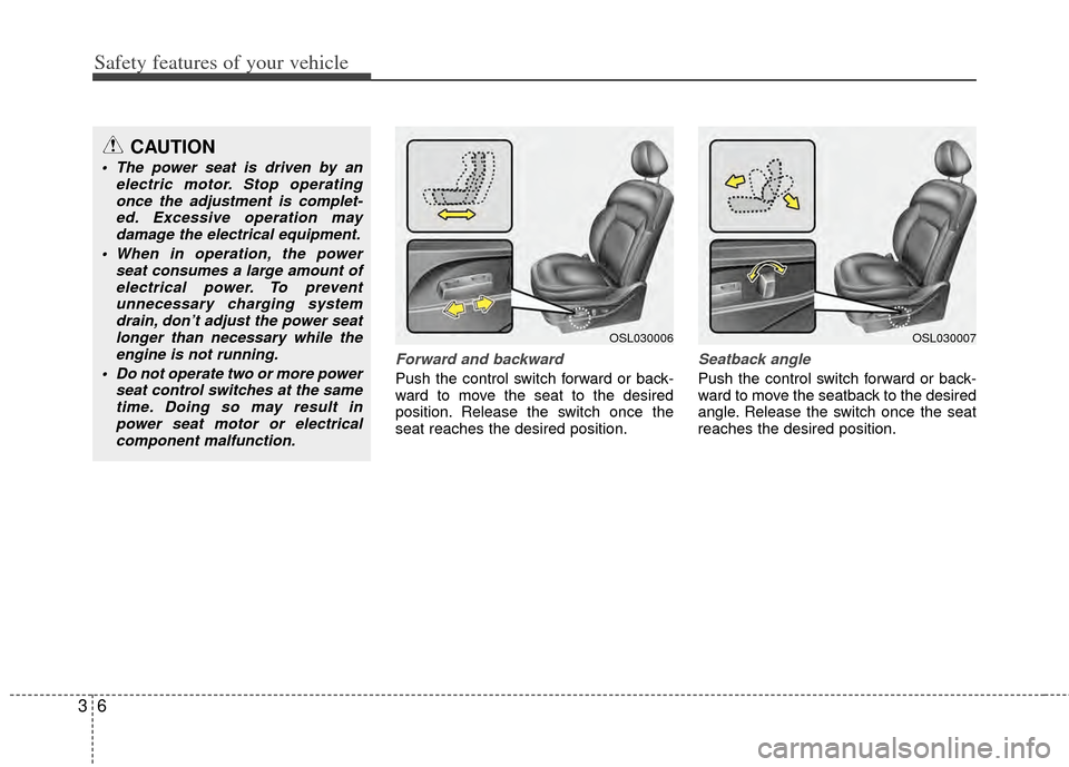 KIA Sportage 2011 SL / 3.G User Guide Safety features of your vehicle
63
Forward and backward
Push the control switch forward or back-
ward to move the seat to the desired
position. Release the switch once the
seat reaches the desired pos