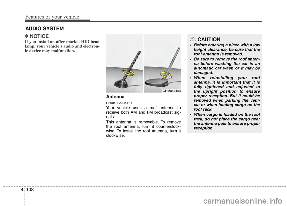 KIA Sportage 2011 SL / 3.G Owners Manual Features of your vehicle
108
4
✽
✽
NOTICE
If you install an after market HID head
lamp, your vehicle’s audio and electron-
ic device may malfunction.
Antenna
D300102AAM-EU
Your vehicle uses a ro