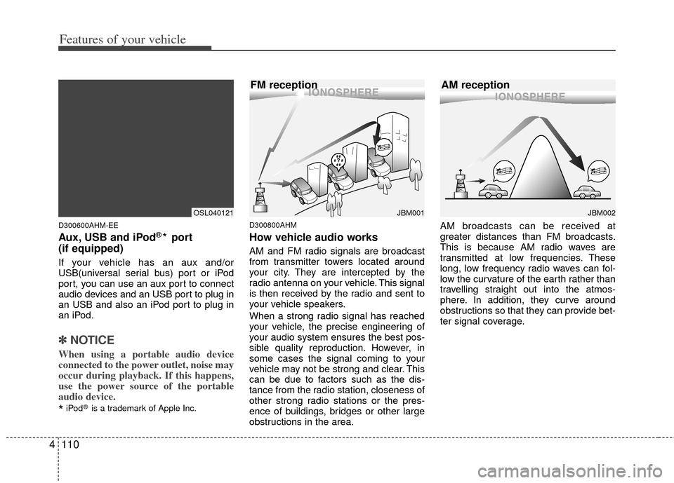 KIA Sportage 2011 SL / 3.G Owners Manual Features of your vehicle
110
4
D300600AHM-EE
Aux, USB and iPod®* port
(if equipped)
If your vehicle has an aux and/or
USB(universal serial bus) port or iPod
port, you can use an aux port to connect
a KIA Sportage 2011 SL / 3.G Owners Manual Features of your vehicle
110
4
D300600AHM-EE
Aux, USB and iPod®* port
(if equipped)
If your vehicle has an aux and/or
USB(universal serial bus) port or iPod
port, you can use an aux port to connect
a