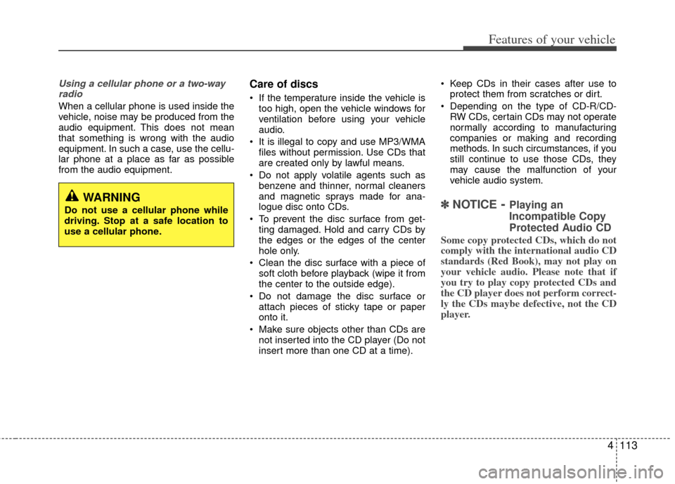 KIA Sportage 2011 SL / 3.G Owners Manual 4113
Features of your vehicle
Using a cellular phone or a two-wayradio
When a cellular phone is used inside the
vehicle, noise may be produced from the
audio equipment. This does not mean
that somethi KIA Sportage 2011 SL / 3.G Owners Manual 4113
Features of your vehicle
Using a cellular phone or a two-wayradio
When a cellular phone is used inside the
vehicle, noise may be produced from the
audio equipment. This does not mean
that somethi