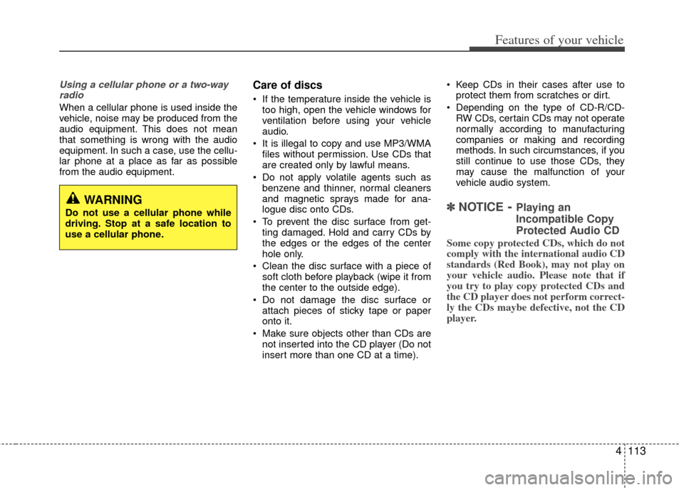KIA Sportage 2011 SL / 3.G Owners Manual 4113
Features of your vehicle
Using a cellular phone or a two-wayradio
When a cellular phone is used inside the
vehicle, noise may be produced from the
audio equipment. This does not mean
that somethi