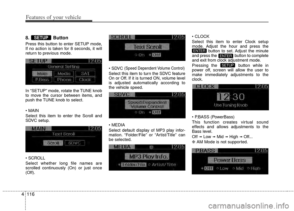 KIA Sportage 2011 SL / 3.G Owners Manual Features of your vehicle
116
4
8. Button
Press this button to enter SETUP mode,
If no action is taken for 8 seconds, it will
return to previous mode.
In “SETUP” mode, rotate the TUNE knob
to move KIA Sportage 2011 SL / 3.G Owners Manual Features of your vehicle
116
4
8. Button
Press this button to enter SETUP mode,
If no action is taken for 8 seconds, it will
return to previous mode.
In “SETUP” mode, rotate the TUNE knob
to move