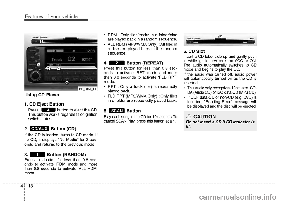 KIA Sportage 2011 SL / 3.G Owners Manual Features of your vehicle
118
4
Using CD Player
1. CD Eject Button
Press button to eject the CD.
This button works regardless of ignition
switch status.
2. Button (CD)
If the CD is loaded, turns to KIA Sportage 2011 SL / 3.G Owners Manual Features of your vehicle
118
4
Using CD Player
1. CD Eject Button
Press button to eject the CD.
This button works regardless of ignition
switch status.
2. Button (CD)
If the CD is loaded, turns to