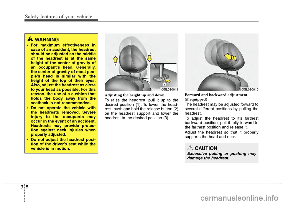 KIA Sportage 2011 SL / 3.G Owners Guide Safety features of your vehicle
83
Adjusting the height up and down
To raise the headrest, pull it up to the
desired position (1). To lower the head-
rest, push and hold the release button (2)
on the KIA Sportage 2011 SL / 3.G Owners Guide Safety features of your vehicle
83
Adjusting the height up and down
To raise the headrest, pull it up to the
desired position (1). To lower the head-
rest, push and hold the release button (2)
on the