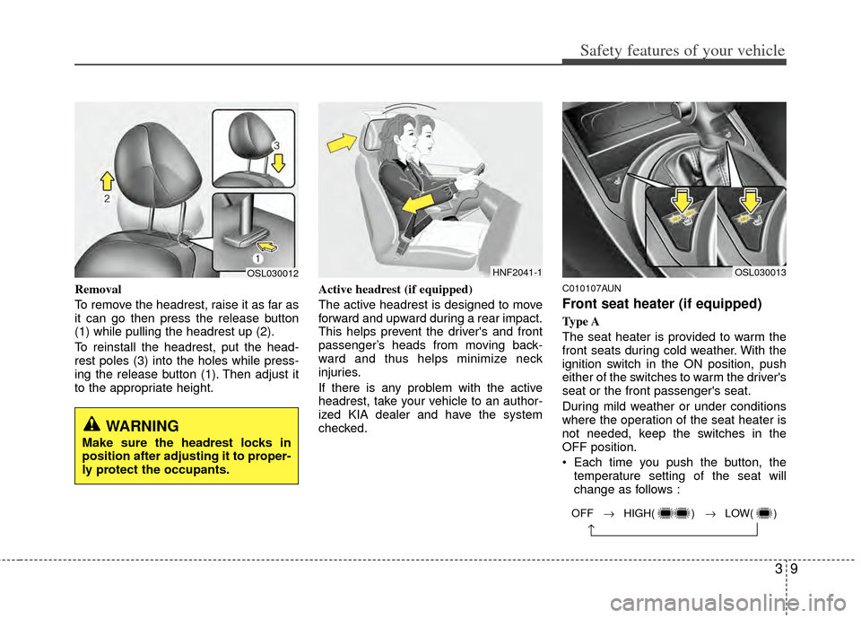 KIA Sportage 2011 SL / 3.G Owners Guide 39
Safety features of your vehicle
Removal
To remove the headrest, raise it as far as
it can go then press the release button
(1) while pulling the headrest up (2).
To reinstall the headrest, put the 