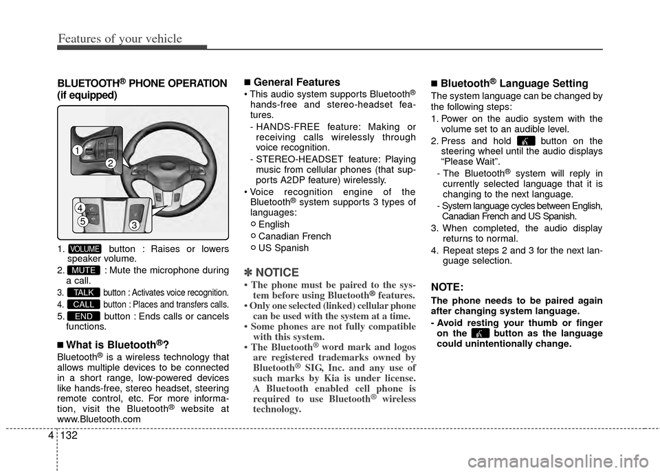 KIA Sportage 2011 SL / 3.G Owners Manual Features of your vehicle
132
4
BLUETOOTH®PHONE OPERATION
(if equipped)
1. button : Raises or lowers speaker volume.
2. : Mute the microphone during a call.
3. button : Activates voice recognition.
4.