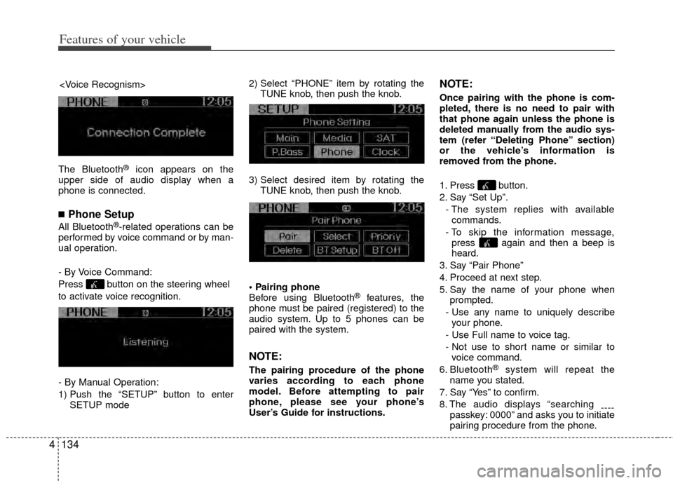 KIA Sportage 2011 SL / 3.G Owners Manual Features of your vehicle
134
4
The Bluetooth®icon appears on the
upper side of audio display when a
phone is connected.
■Phone Setup
All Bluetooth®-related operations can be
performed by voice com