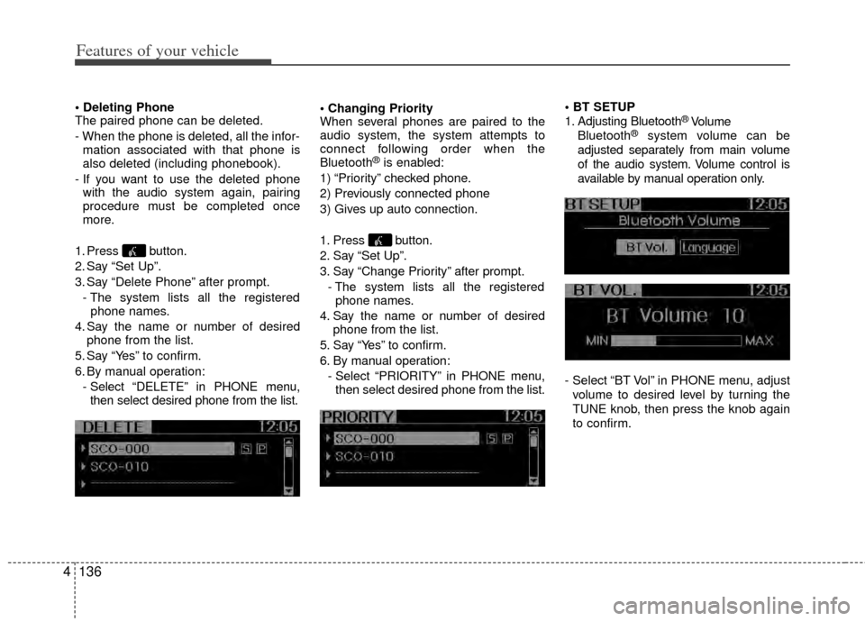 KIA Sportage 2011 SL / 3.G Owners Manual Features of your vehicle
136
4

The paired phone can be deleted.
- When the phone is deleted, all the infor-
mation associated with that phone is
also deleted (including phonebook).
- If you want to u
