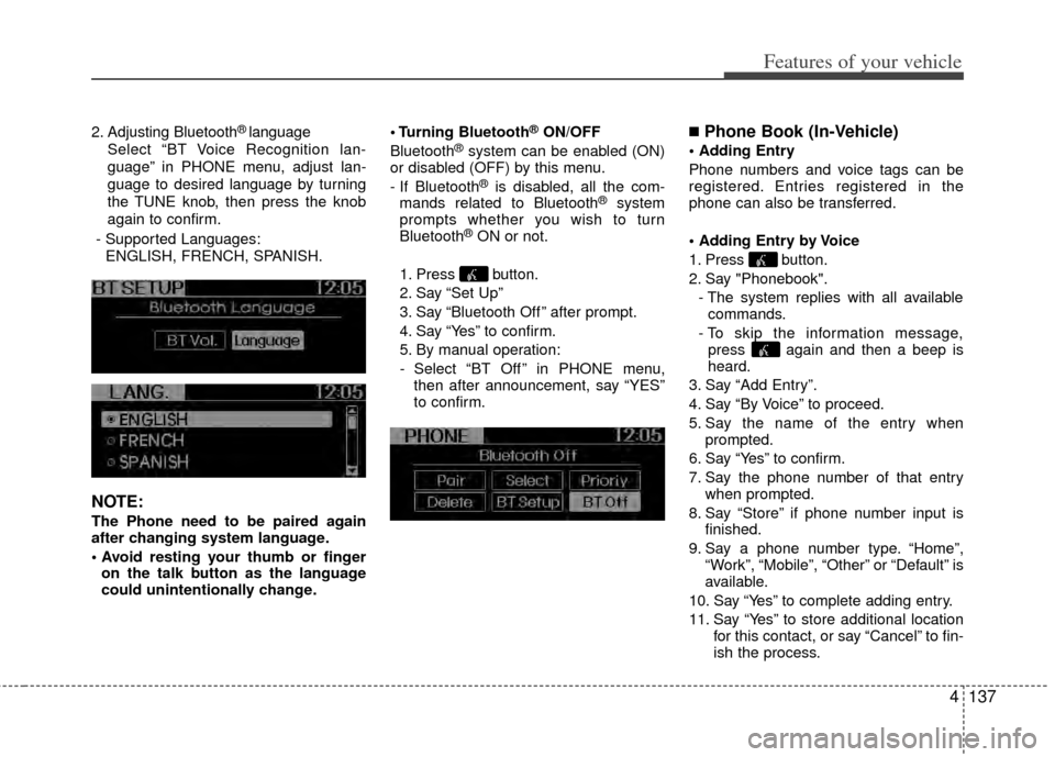 KIA Sportage 2011 SL / 3.G Owners Manual 4137
Features of your vehicle
2. Adjusting Bluetooth®language
Select “BT Voice Recognition lan-
guage” in PHONE menu, adjust lan-
guage to desired language by turning
the TUNE knob, then press th