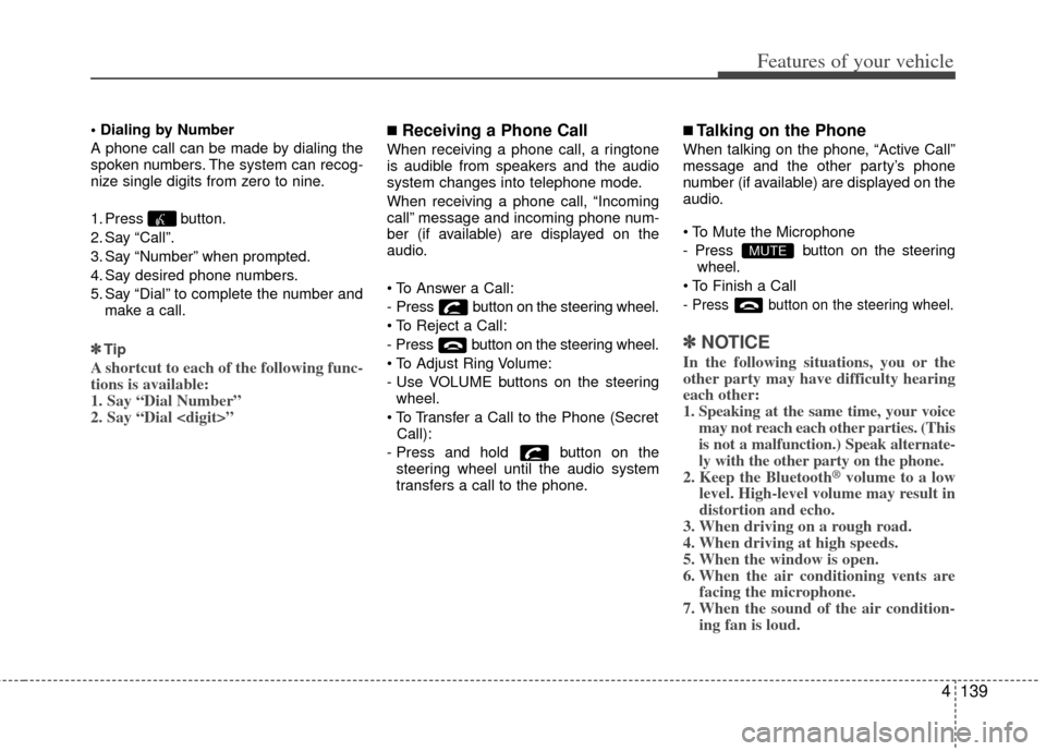 KIA Sportage 2011 SL / 3.G Owners Manual 4139
Features of your vehicle

A phone call can be made by dialing the
spoken numbers. The system can recog-
nize single digits from zero to nine.
1. Press button.
2. Say “Call”.
3. Say “Number�