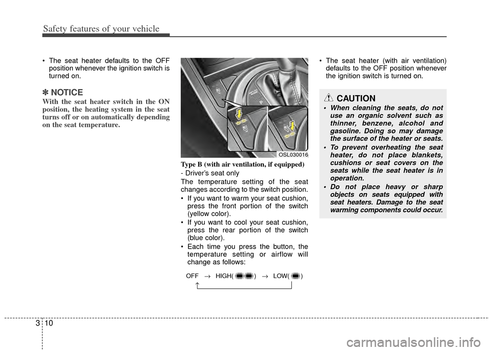 KIA Sportage 2011 SL / 3.G Owners Guide Safety features of your vehicle
10
3
 The seat heater defaults to the OFF
position whenever the ignition switch is
turned on.
✽ ✽ NOTICE
With the seat heater switch in the ON
position, the heating