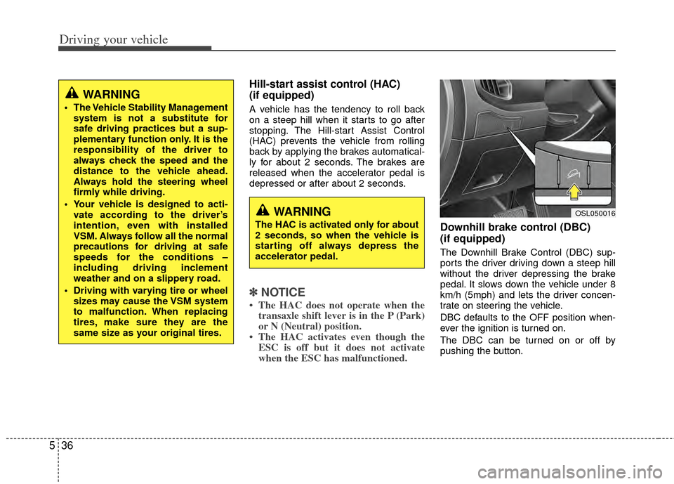 KIA Sportage 2011 SL / 3.G Owners Manual Driving your vehicle
36
5
Hill-start assist control (HAC) 
(if equipped) 
A vehicle has the tendency to roll back
on a steep hill when it starts to go after
stopping. The Hill-start Assist Control
(HA