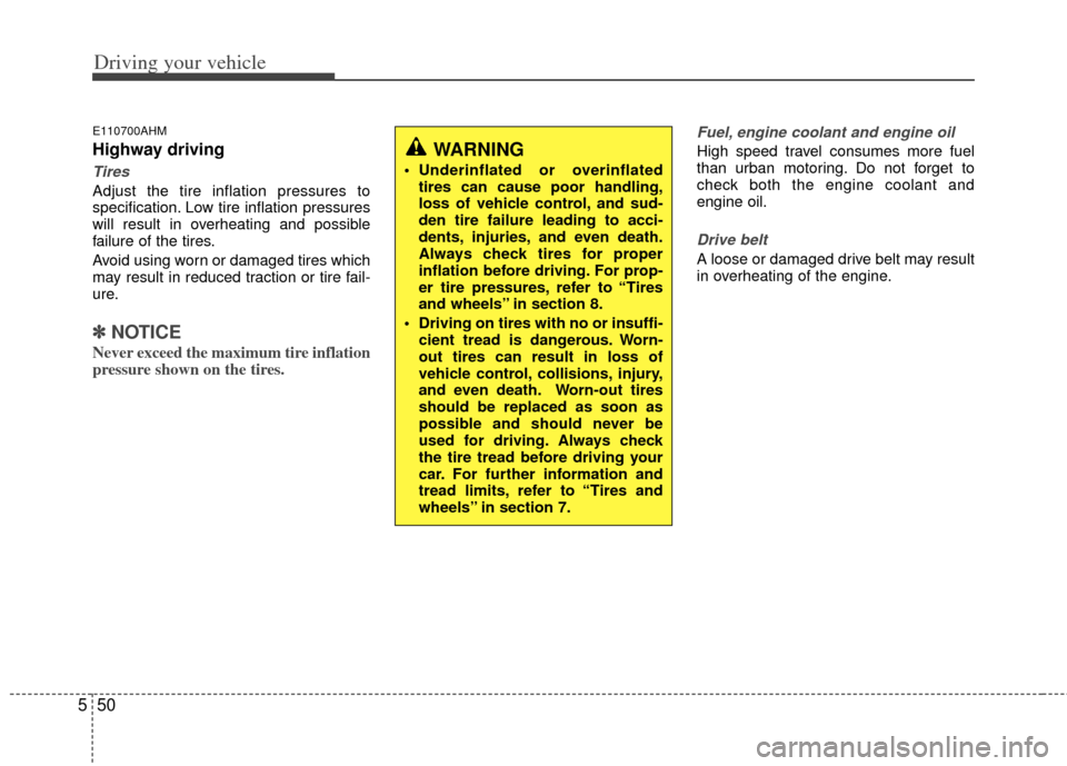 KIA Sportage 2011 SL / 3.G Owners Manual Driving your vehicle
50
5
E110700AHM
Highway driving
Tires
Adjust the tire inflation pressures to
specification. Low tire inflation pressures
will result in overheating and possible
failure of the tir