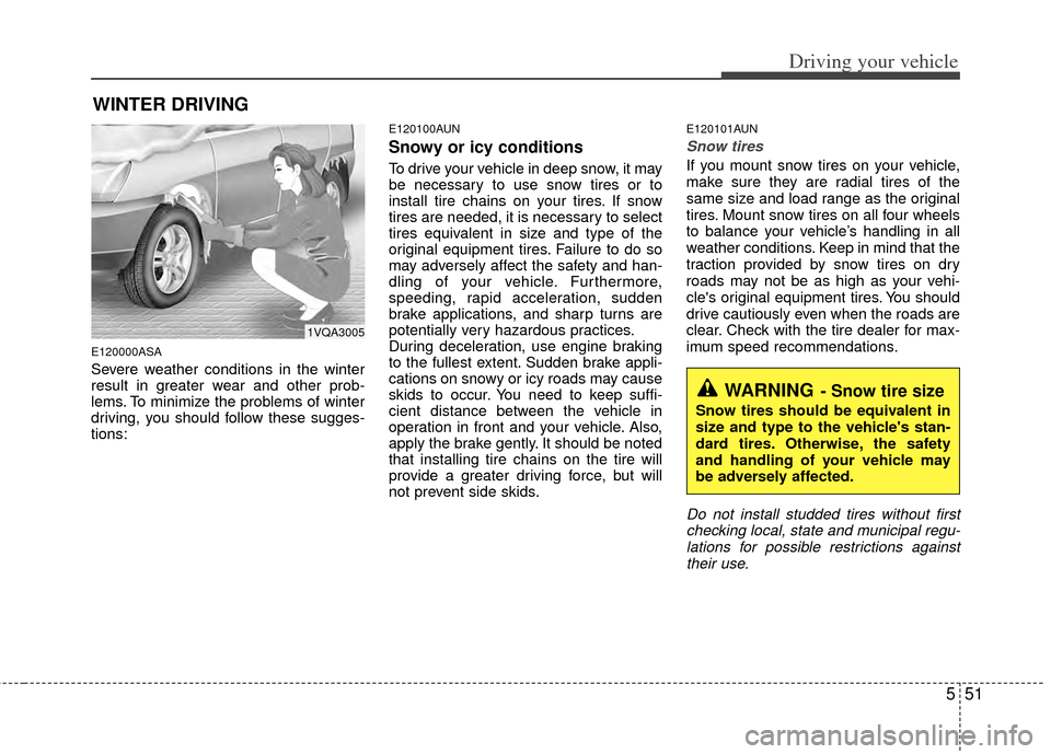 KIA Sportage 2011 SL / 3.G Owners Manual 551
Driving your vehicle
WINTER DRIVING
E120000ASA
Severe weather conditions in the winter
result in greater wear and other prob-
lems. To minimize the problems of winter
driving, you should follow th KIA Sportage 2011 SL / 3.G Owners Manual 551
Driving your vehicle
WINTER DRIVING
E120000ASA
Severe weather conditions in the winter
result in greater wear and other prob-
lems. To minimize the problems of winter
driving, you should follow th