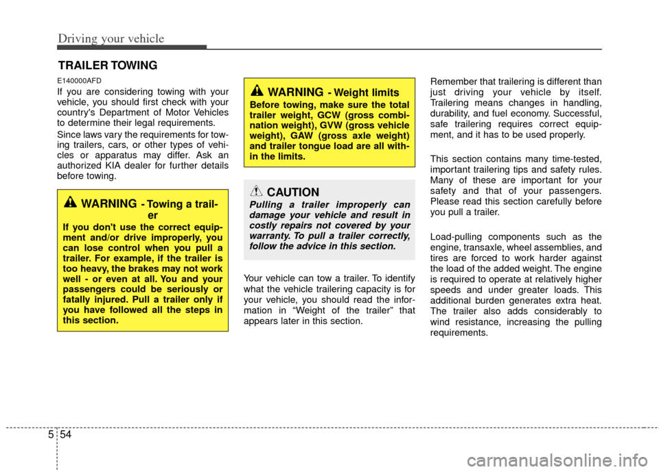 KIA Sportage 2011 SL / 3.G Owners Manual Driving your vehicle
54
5
E140000AFD
If you are considering towing with your
vehicle, you should first check with your
countrys Department of Motor Vehicles
to determine their legal requirements.
Sin