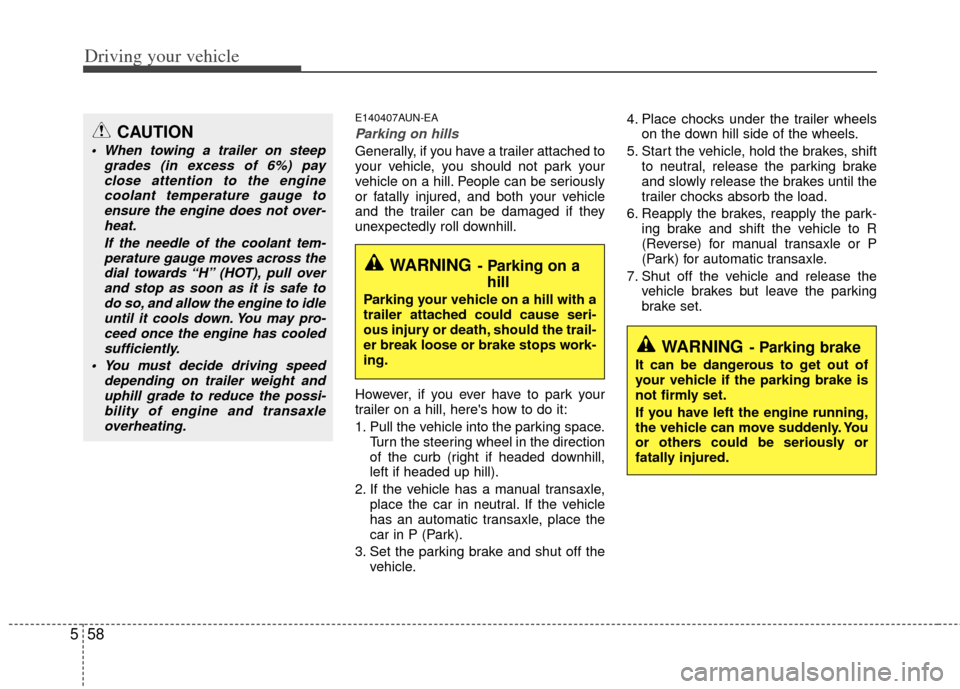 KIA Sportage 2011 SL / 3.G Owners Manual Driving your vehicle
58
5
E140407AUN-EA
Parking on hills 
Generally, if you have a trailer attached to
your vehicle, you should not park your
vehicle on a hill. People can be seriously
or fatally inju