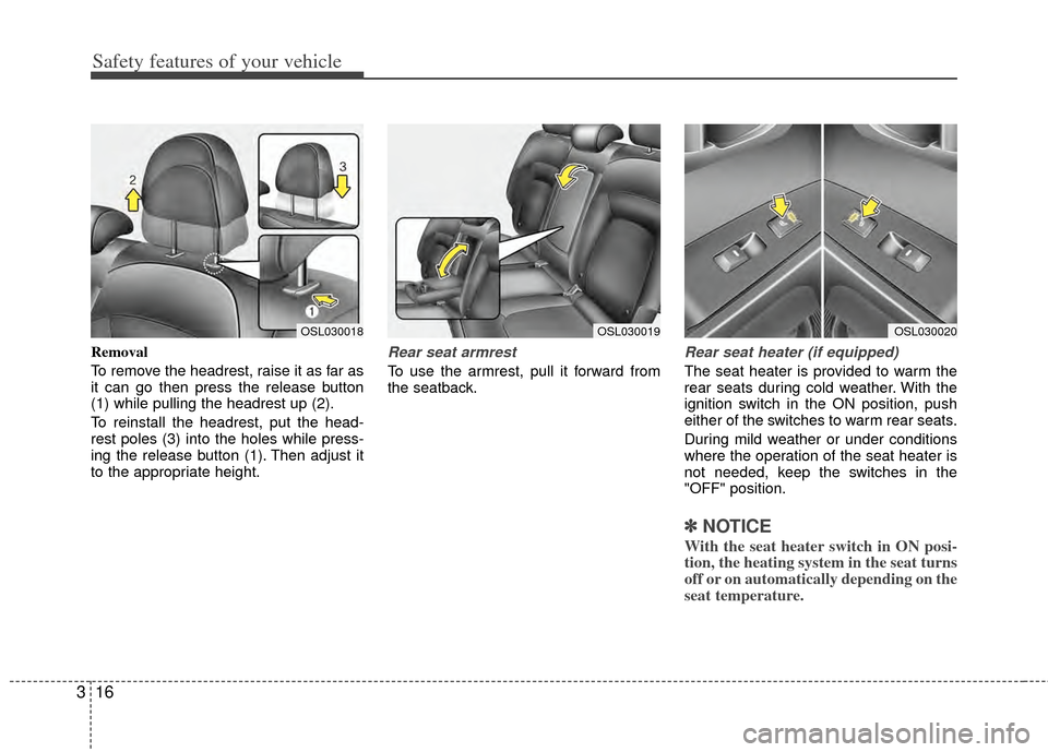 KIA Sportage 2011 SL / 3.G Owners Manual Safety features of your vehicle
16
3
Removal
To remove the headrest, raise it as far as
it can go then press the release button
(1) while pulling the headrest up (2).
To reinstall the headrest, put th