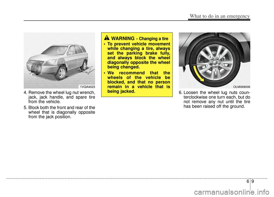 KIA Sportage 2011 SL / 3.G Owners Manual 69
What to do in an emergency
4. Remove the wheel lug nut wrench,jack, jack handle, and spare tire
from the vehicle.
5. Block both the front and rear of the wheel that is diagonally opposite
from the 