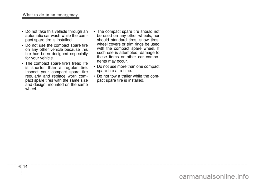 KIA Sportage 2011 SL / 3.G Owners Manual What to do in an emergency
14
6
Do not take this vehicle through an
automatic car wash while the com-
pact spare tire is installed.
Do not use the compact spare tire on any other vehicle because thi KIA Sportage 2011 SL / 3.G Owners Manual What to do in an emergency
14
6
Do not take this vehicle through an
automatic car wash while the com-
pact spare tire is installed.
Do not use the compact spare tire on any other vehicle because thi