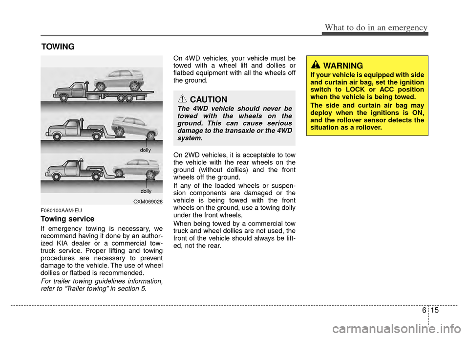 KIA Sportage 2011 SL / 3.G Owners Manual 615
What to do in an emergency
TOWING
F080100AAM-EU
Towing service
If emergency towing is necessary, we
recommend having it done by an author-
ized KIA dealer or a commercial tow-
truck service. Prope