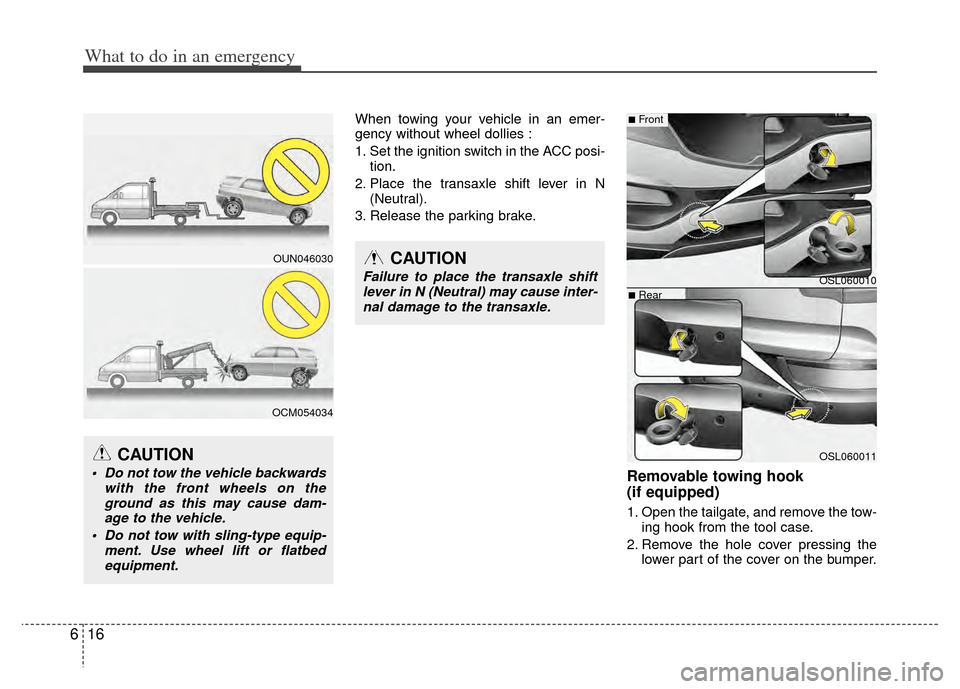 KIA Sportage 2011 SL / 3.G Owners Manual What to do in an emergency
16
6
When towing your vehicle in an emer-
gency without wheel dollies :
1. Set the ignition switch in the ACC posi-
tion.
2. Place the transaxle shift lever in N (Neutral).
