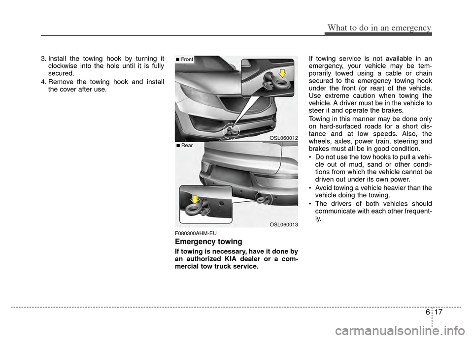 KIA Sportage 2011 SL / 3.G Owners Manual 617
What to do in an emergency
3. Install the towing hook by turning itclockwise into the hole until it is fully
secured.
4. Remove the towing hook and install the cover after use.
F080300AHM-EU
Emerg