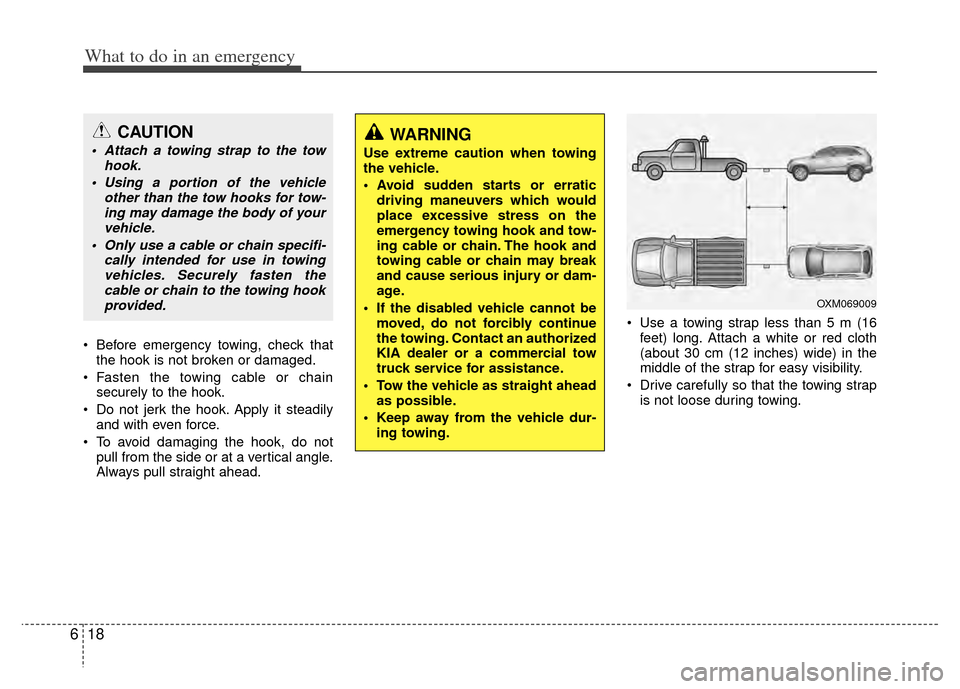 KIA Sportage 2011 SL / 3.G Owners Manual What to do in an emergency
18
6
 Before emergency towing, check that
the hook is not broken or damaged.
 Fasten the towing cable or chain securely to the hook.
 Do not jerk the hook. Apply it steadily