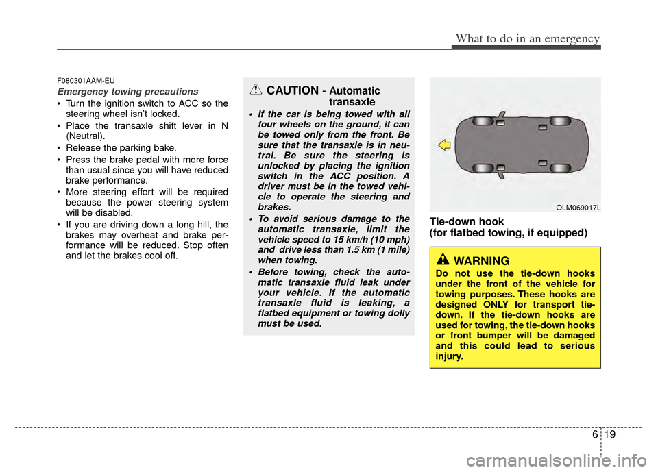 KIA Sportage 2011 SL / 3.G Owners Manual 619
What to do in an emergency
F080301AAM-EU
Emergency towing precautions
 Turn the ignition switch to ACC so thesteering wheel isn’t locked.
 Place the transaxle shift lever in N (Neutral).
 Releas