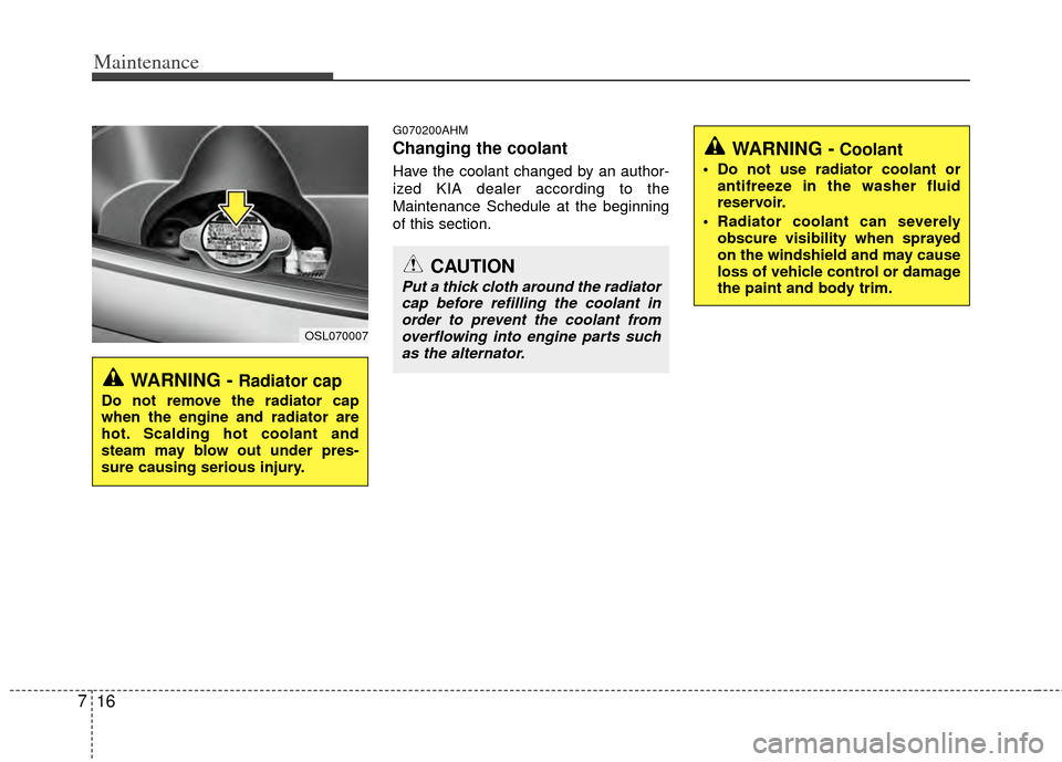 KIA Sportage 2011 SL / 3.G Owners Manual Maintenance
16
7
G070200AHM
Changing the coolant
Have the coolant changed by an author-
ized KIA dealer according to the
Maintenance Schedule at the beginning
of this section.
WARNING - Radiator cap
D