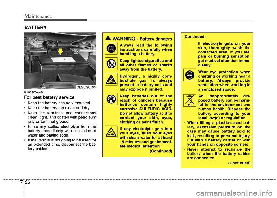 KIA Sportage 2011 SL / 3.G Owners Manual Maintenance
26
7
BATTERY
G190100AAM
For best battery service
 Keep the battery securely mounted.
 Keep the battery top clean and dry.
 Keep the terminals and connections
clean, tight, and coated with 