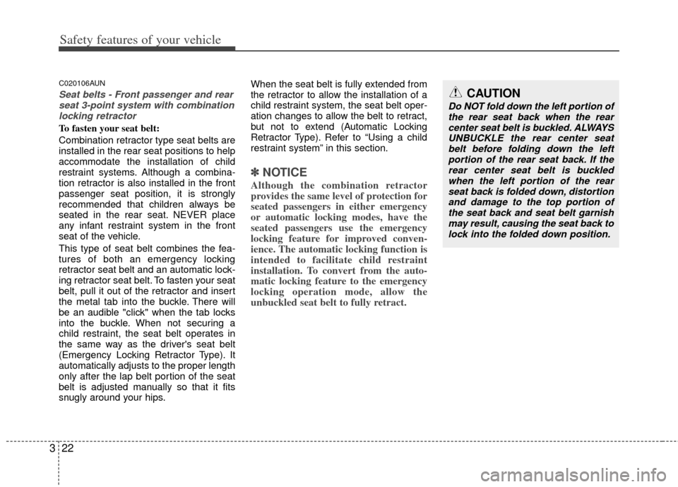 KIA Sportage 2011 SL / 3.G Owners Manual Safety features of your vehicle
22
3
C020106AUN
Seat belts - Front passenger and rear
seat 3-point system with combinationlocking retractor
To fasten your seat belt: 
Combination retractor type seat b